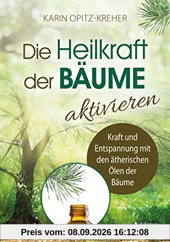 Die Heilkraft der Bäume aktivieren: Kraft und Entspannung mit den ätherischen Ölen der Bäume