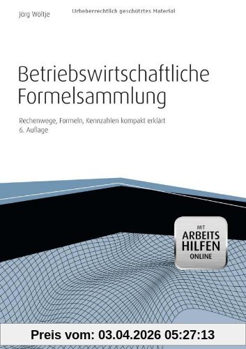 Betriebswirtschaftliche Formelsammlung mit Arbeitshilfen online: Rechenwege, Formeln, Kennzahlen kompakt erklärt