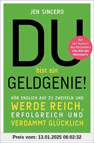 Du bist ein Geldgenie!: Hör endlich auf zu zweifeln und werde reich, erfolgreich und verdammt glücklich