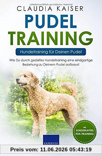 Pudel Training – Hundetraining für Deinen Pudel: Wie Du durch gezieltes Hundetraining eine einzigartige Beziehung zu Deinem Pudel aufbaust (Pudel Band, Band 2)