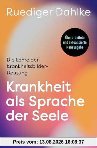 Krankheit als Sprache der Seele: Die Lehre der Krankheitsbilder-Deutung - Überarbeitete und aktualisierte Neuausgabe