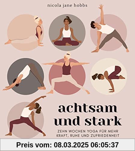 Achtsam und stark. Zehn Wochen Yoga für mehr Kraft, Ruhe und Zufriedenheit.: Mit Atemübungen, Asanas und Meditationen di