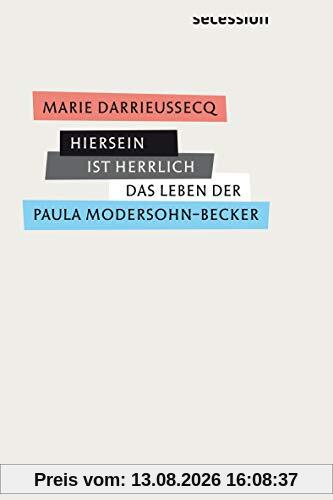 Hiersein ist herrlich: Das Leben Paula Modersohn-Beckers