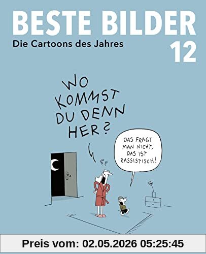 Beste Bilder 12: Die Cartoons des Jahres 2021 | Der satirische Jahresrückblick mit Karikaturen zu Politik, Gesellschaft und höherem Blödsinn (Beste Bilder – Die Cartoons des Jahres, Band 12)