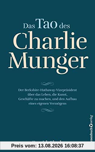 Das Tao des Charlie Munger: Der Berkshire-Hathaway-Vizepräsident über das Leben, die Kunst, Geschäfte zu machen, und den Aufbau eines eigenen Vermögens