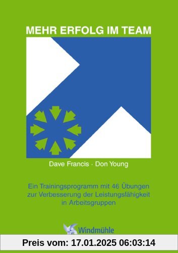 Mehr Erfolg im Team: Ein Trainingsprogramm mit 46 Übungen zur Verbesserung der Leistungsfähigkeit in Arbeitsgruppen