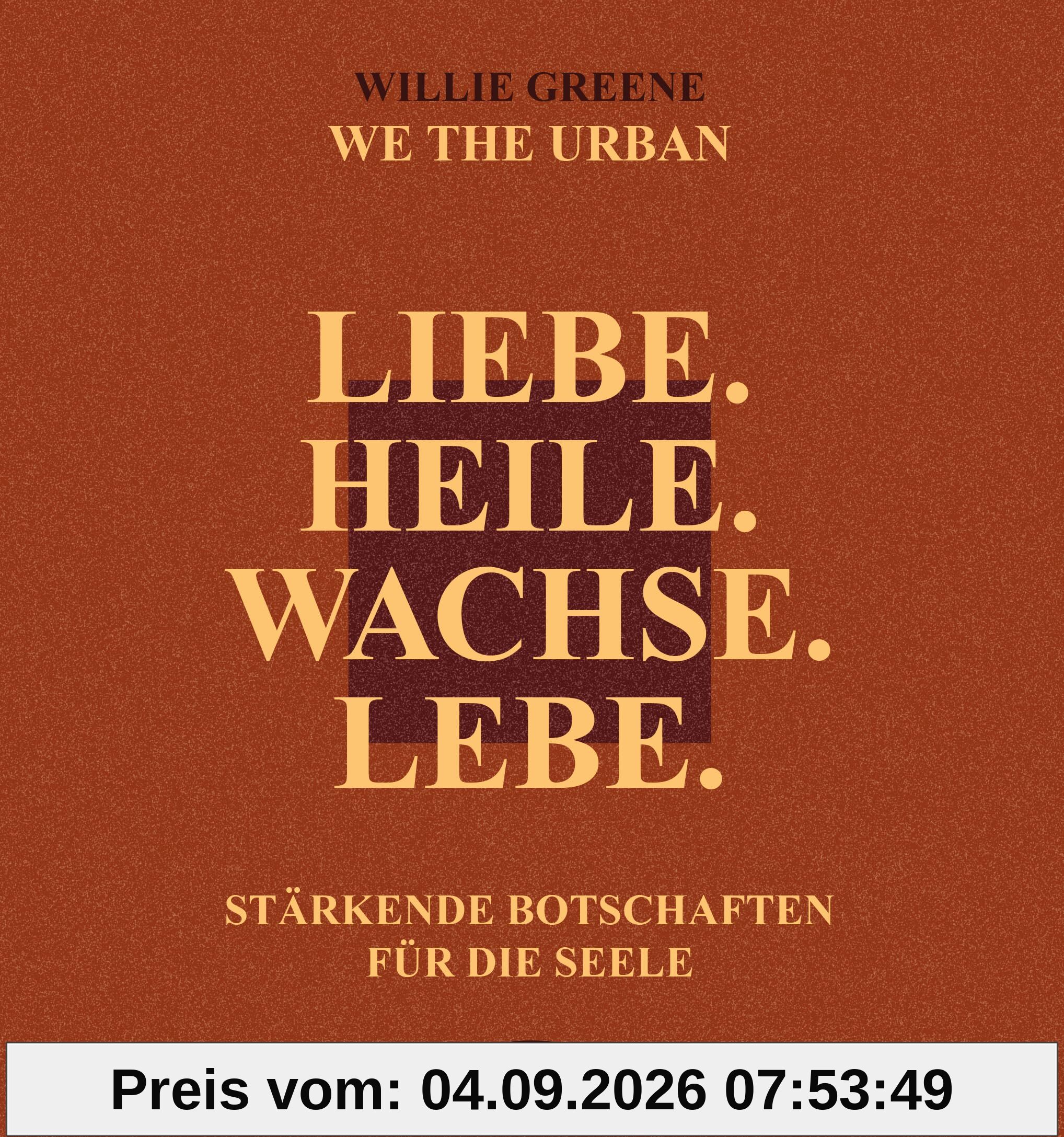 Liebe. Heile. Wachse. Lebe.: Stärkende Botschaften für die Seele - vom Gründer von WE THE URBAN