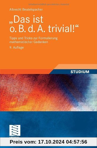 Das ist o. B. d. A. trivial!: Tipps und Tricks zur Formulierung mathematischer Gedanken (Mathematik für Studienanfänger)