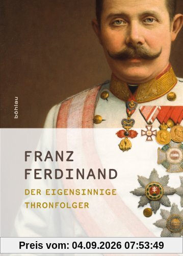 Franz Ferdinand: Der eigensinnige Thronfolger