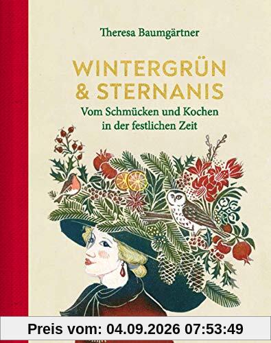 Wintergrün & Sternanis: Vom Schmücken und Kochen in der festlichen Zeit. Rezepte und Weihnachtsdeko, Weihnachtskekse, Festtagsküche, Adventskranz, Basteln