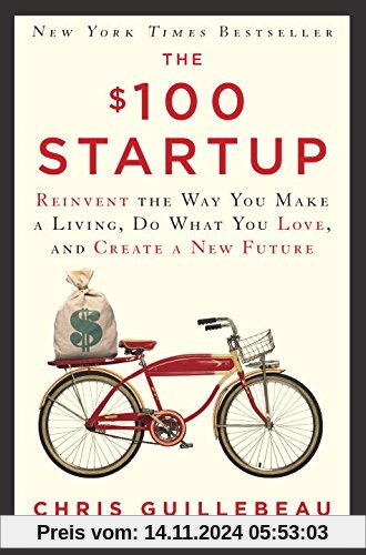 The $100 Startup: Reinvent the Way You Make a Living, Do What You Love, and Create a New Future