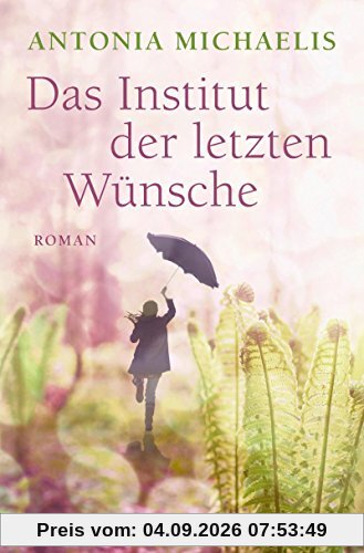 Das Institut der letzten Wünsche: Roman