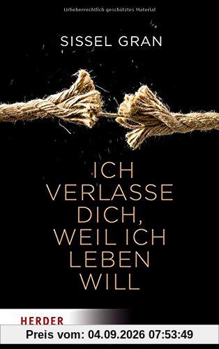Ich verlasse dich, weil ich leben will: Frei werden von Schuldgefühlen