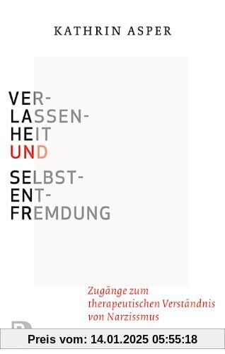 Verlassenheit und Selbstentfremdung - Zugänge zum therapeutischen Verständnis von Narzissmus