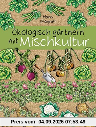 Ökologisch gärtnern mit Mischkultur. Für einen gesunden und nachhaltigen Garten. Anbau, Aussaat, Ernte ohne Insektengifte und Kunstdünger. Mit ... sowie die besten Vor- und Nachkulturen