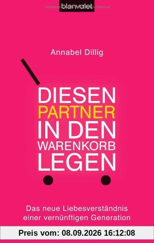 Diesen Partner in den Warenkorb legen: Das neue Liebesverständnis einer vernünftigen Generation