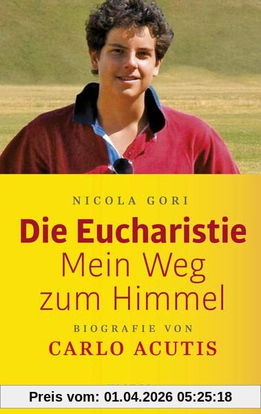 Die Eucharistie: Mein Weg zum Himmel: Biografie von Carlo Acutis