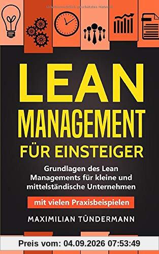 Lean Management für Einsteiger: Grundlagen des Lean Managements für kleine und mittelständische Unternehmen – mit vielen Praxisbeispielen