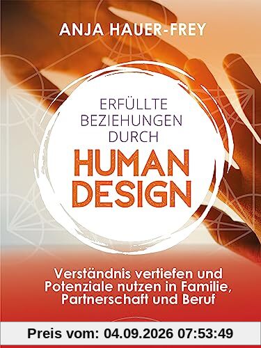 Erfüllte Beziehungen durch Human Design: Verständnis vertiefen und Potenziale nutzen in Familie, Beruf und Partnerschaft
