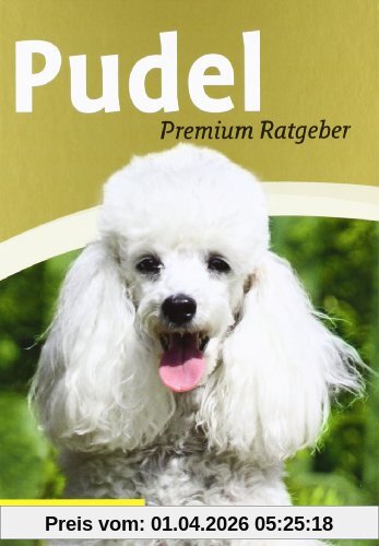 Pudel: Premium-Ratgeber. Toy-, Zwerg-, Klein-, Großpudel