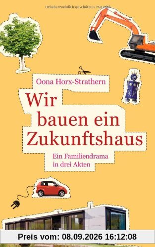Wir bauen ein Zukunftshaus: Ein Familiendrama in drei Akten
