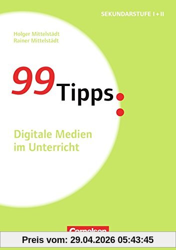 99 Tipps - Praxis-Ratgeber Schule für die Sekundarstufe I und II: Digitale Medien im Unterricht