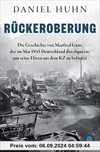 Rückeroberung: Die Geschichte von Manfred Gans, der im Mai 1945 Deutschland durchquerte, um seine Eltern aus dem KZ zu b