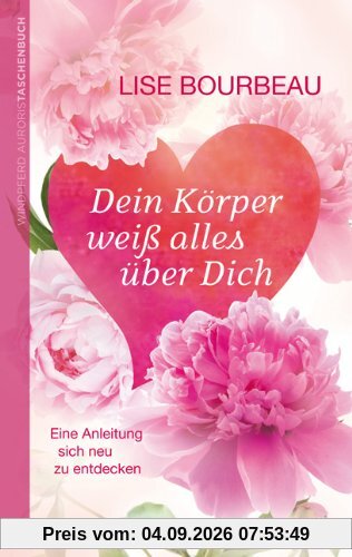 Dein Körper weiß alles über Dich: Eine Anleitung, sich neu zu entdecken