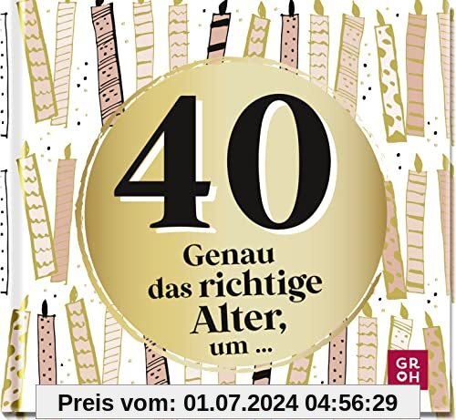40 - Genau das richtige Alter, um ...: Mini-Geschenkbuch zum 40. Geburtstag mit 40 kleinen Ideen für das neue Lebensjahr