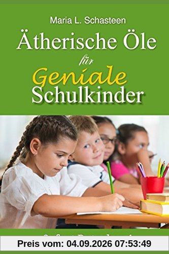 Ätherische Öle für geniale Schulkinder (Sofort Ratgeber, Band 4)