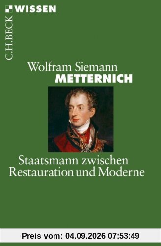 Metternich: Staatsmann zwischen Restauration und Moderne
