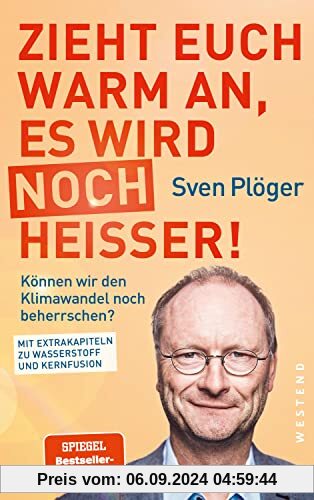 Zieht euch warm an, es wird noch heißer!: Können wir den Klimawandel noch beherrschen? Mit Extrakapiteln zu Wasserstoff 