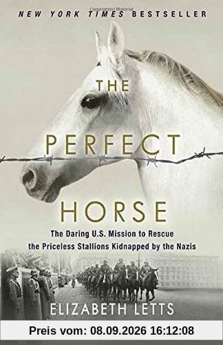 The Perfect Horse: The Daring U.S. Mission to Rescue the Priceless Stallions Kidnapped by the Nazis