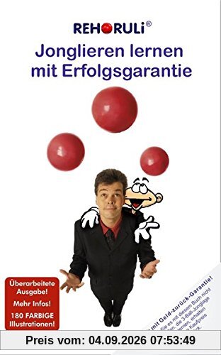 Jonglieren lernen mit Erfolgsgarantie: Mit Schritt-für-Schritt-Anleitung - alle 34 REHORULI-Wurf- und Fangübungen