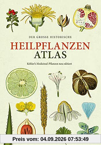 Der große Heilpflanzen-Atlas: Köhlers Medizinal-Pflanzen - neu editiert