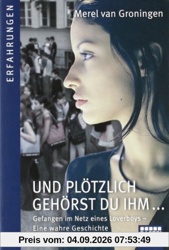 Und plötzlich gehörst du ihm: Gefangen im Netz eines Loverboys