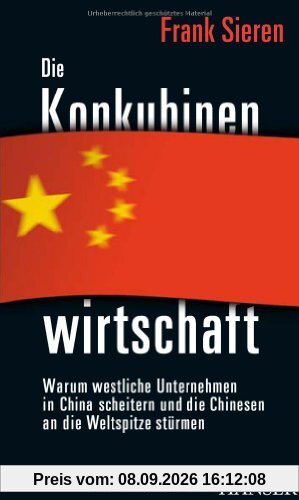 Die Konkubinenwirtschaft: Warum westliche Unternehmen in China scheitern und die Chinesen an die Weltspitze stürmen