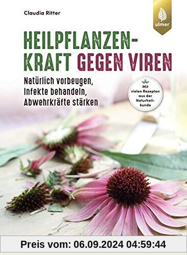 Heilpflanzenkraft gegen Viren: Natürlich vorbeugen, Infekte behandeln, Abwehrkräfte stärken. Mit rund 100 Rezepten aus d