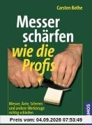 Messer schärfen wie die Profis: Messer, Äxte, Scheren und andere Werkzeuge richtig schleifen