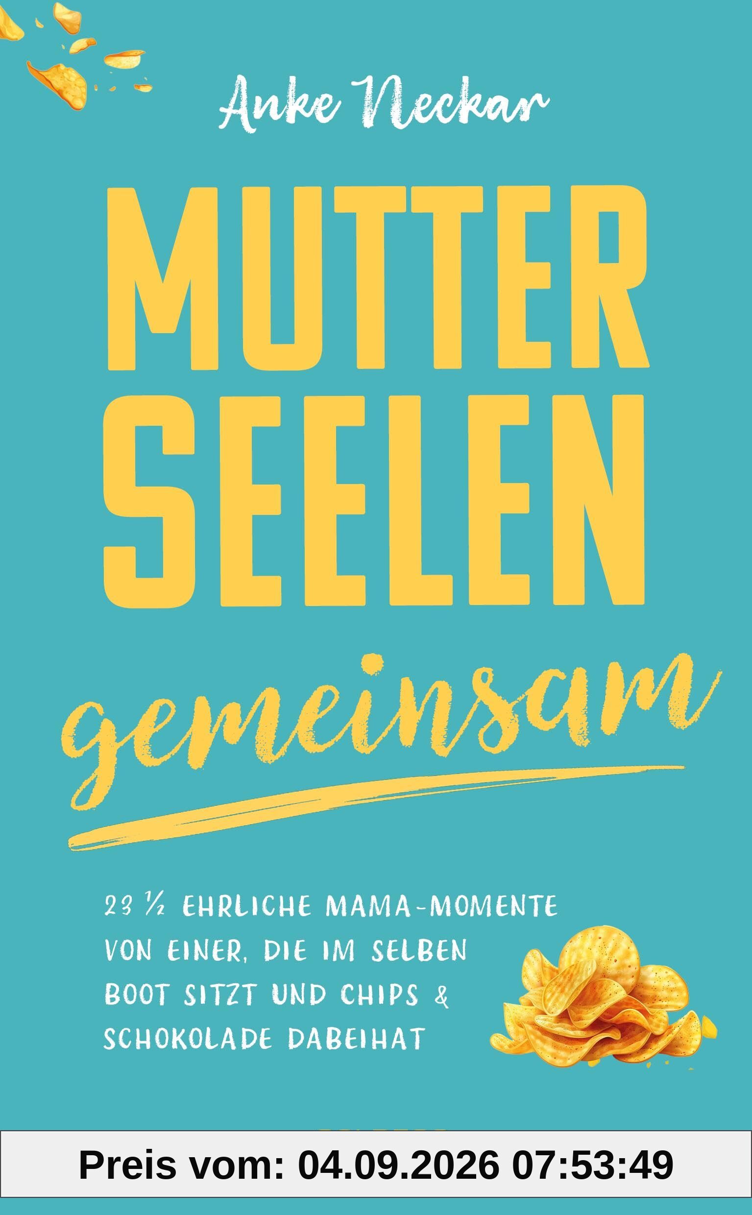 Mutterseelengemeinsam: 23 1/2 ehrliche Mama-Momente von einer, die im selben Boot sitzt … und Chips & Schokolade dabeihat: 23 1/2 ehrliche ... & Schokolade dabeihat BÖRSENBLATT-BESTSELLER