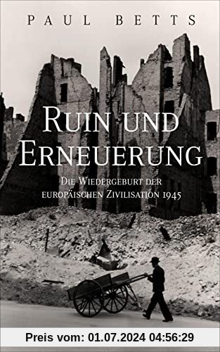 Ruin und Erneuerung: Die Wiedergeburt der europäischen Zivilisation 1945 | Eine vielstimmiges Panorama Europas in der Na