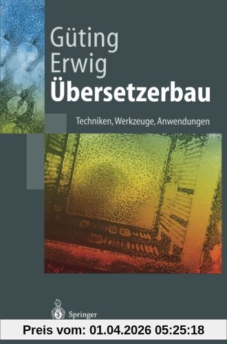 Übersetzerbau: Techniken, Werkzeuge, Anwendungen (Springer-Lehrbuch)