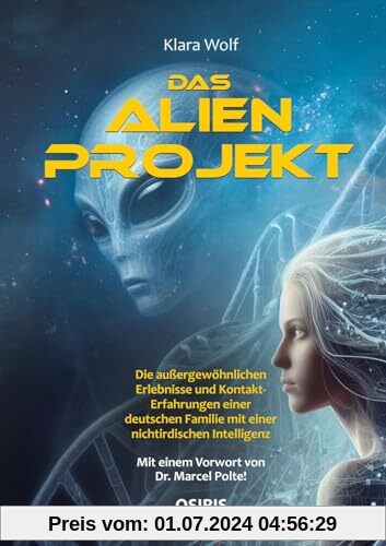 Das Alien-Projekt: Die außergewöhnlichen Erlebnisse und Kontakt-Erfahrungen einer deutschen Familie mit einer nichtirdis