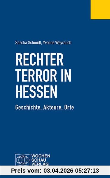 Rechter Terror in Hessen: Geschichte, Akteure, Orte (Politisches Fachbuch)