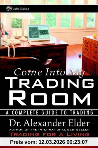 Alexander Elder Come Into My Trading Room, A Complete Guide To Trading (Wiley Trading)