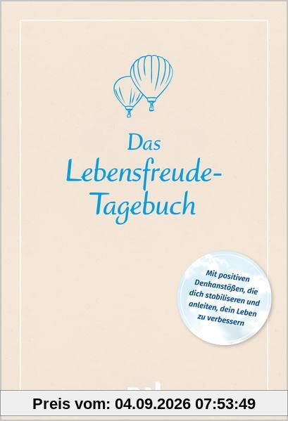 Das Lebensfreude-Tagebuch: Mit positiven Denkanstößen, die dich stabiliseren und anleiten, dein Leben zu verbessern