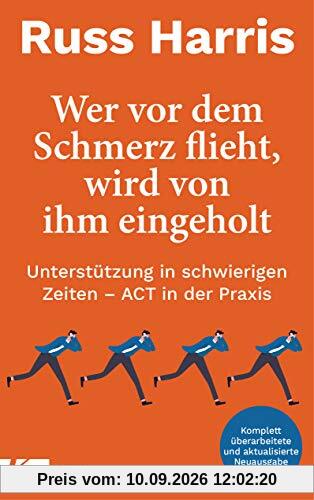 Wer vor dem Schmerz flieht, wird von ihm eingeholt NA: Unterstützung in schwierigen Zeiten – ACT in der Praxis - Komplett überarbeitete und aktualisierte Neuausgabe