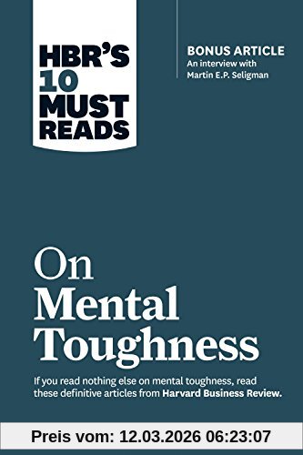 Seligman, Martin E. P. Hbr's 10 Must Reads On Mental Toughness (with Bonus Interview Post-Traumatic Growth And Building Resilience With Martin Seligman) (Hbr's 10 Must