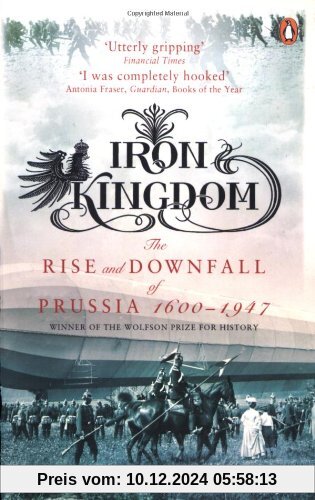 Iron Kingdom: The Rise and Downfall of Prussia, 1600-1947