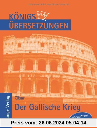 Der Gallische Krieg. Wortgetreue deutsche Übersetzung der Bücher I bis VIII (Königs Übersetzungen)